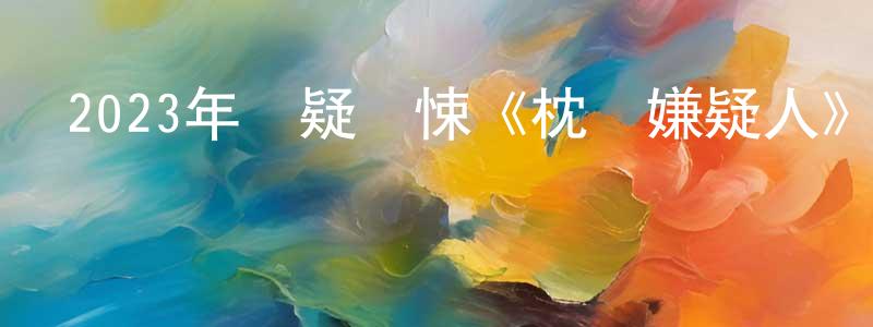陳炳均發布2023年懸疑驚悚《枕邊嫌疑人》BD泰語中字迅雷下載_深夜電影